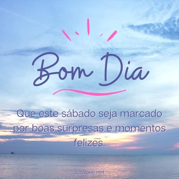 Que este sábado seja marcado por boas surpresas e momentos felizes.