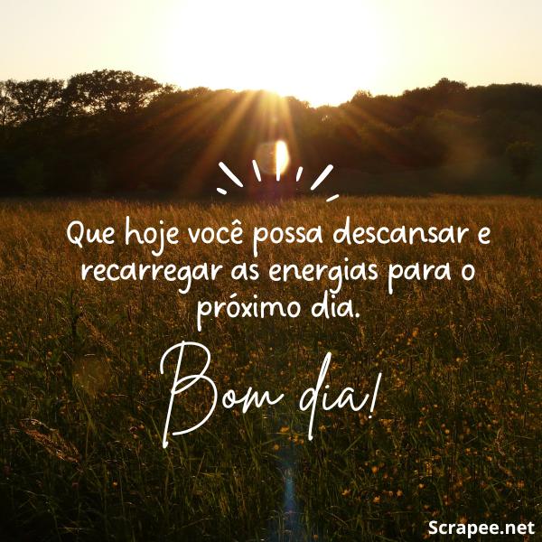 Que hoje você possa descansar e recarregar as energias para o próximo dia.