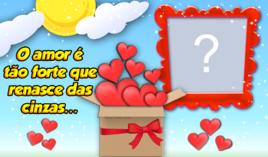 Linda moldura o AMOR renasce das cinzas. Qual foto você colocaria nela?