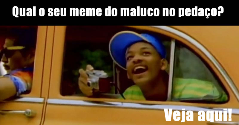 Qual o seu meme do maluco no pedaço?