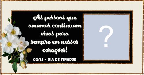 02/11 - Moldura de Finados em homenagem ao seu ente querido. Adicione uma foto!